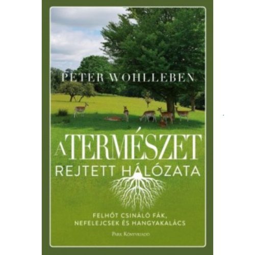 Peter Wohlleben - A természet rejtett hálózata - Felhőt csináló fák, ibolyák és hangyakalács