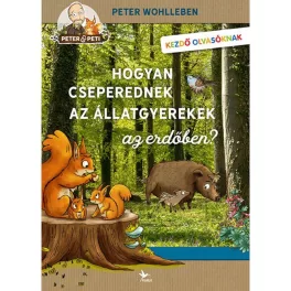   Peter Wohlleben - Hogyan cseperednek az állatgyerekek az erdőben?
